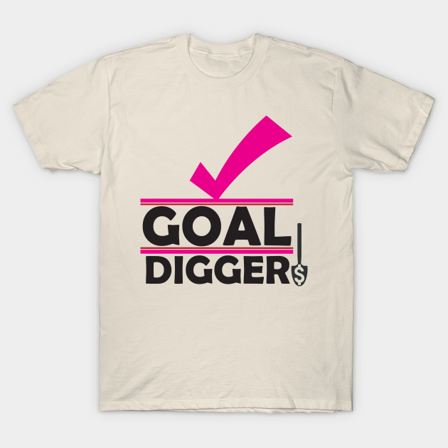 GOAL DIGGER Goal Digger TShirt TeePublic